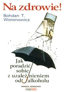 Na zdrowie. Jak wygrać z uzależnieniem od alkoholu - Bohdan Woronowicz