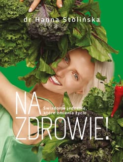 Na zdrowie! Świadome jedzenie, które zmienia życie_plik - ebook - dr Hanna Stolińska