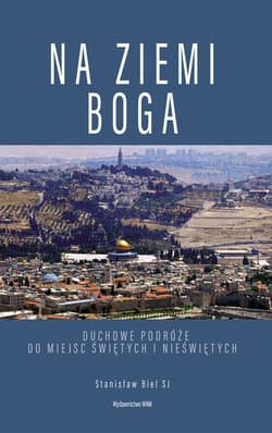 Na ziemi Boga Duchowe podróże do miejsc świętych i nieświętych - Stanisław Biel