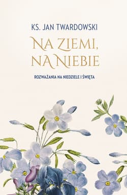 Na ziemi, na niebie. Rozważania na niedziele i święta - ebook - ks. Jan Twardowski