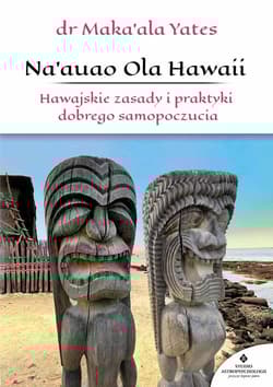 Naauao Ola Hawaii Hawajskie zasady i praktyki dobrego samopoczucia - Maka'ala Yates