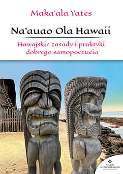 Naauao Ola Hawaii Hawajskie zasady i praktyki dobrego samopoczucia - Maka'ala Yates
