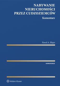 Nabywanie nieruchomości przez cudzoziemców. Komentarz - Paweł Blajer