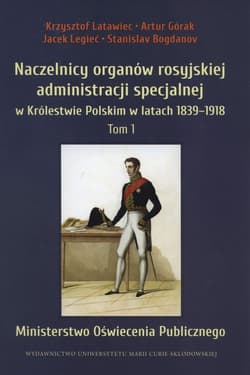 Naczelnicy organów rosyjskiej administracji specjalnej  w Królestwie Polskim w latach 1839-1918, Tom 1: Ministerstwo Oświecenia Publicznego