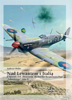 Nad Lewantem i Italią Tom 2 Z historii 318. Dywizjonu Myśliwsko-Rozpoznawczego Gdańskiego - Olejko Andrzej