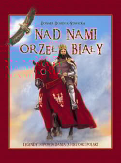 Nad nami Orzeł Biały Legendy i opowiadania z historii Polski - Donata Dominik-Stawicka