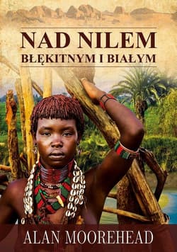 Nad Nilem Błękitnym i Białym - Alan Moorehead