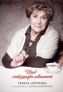 Nad rodzinnym albumem Teresa Lipowska w rozmowach z Iloną Łepkowską - Lipowska Teresa