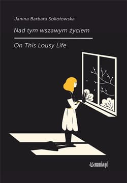 Nad tym wszawym życiem On This Lousy Life - Sokołowska Janina Barbara