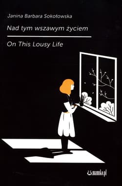 Nad tym wszawym życiem On This Lousy Life - Sokołowska Janina Barbara