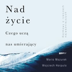 Nad życie. Czego uczą nas umierający - audiobook - Maria Mazurek, Wojciech Harpula