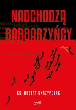 Nadchodzą barbarzyńcy. Katecheza Boga w wydarzeniach - ks. prof. Robert Skrzypczak