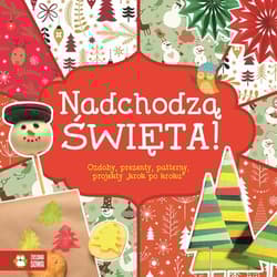 Nadchodzą Święta! Ozdoby prezenty projekty krok po kroku - Praca zbiorowa