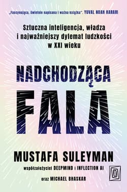 Nadchodząca fala. Sztuczna inteligencja, władza i najważniejszy dylemat ludzkości w XXI wieku - Mustafa Suleyman, Michael Bhaskar
