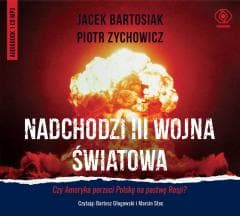 Nadchodzi III wojna światowa. Audiobook - Bartosz Głogows, Jacek Bartosiak, Piotr Zychowicz