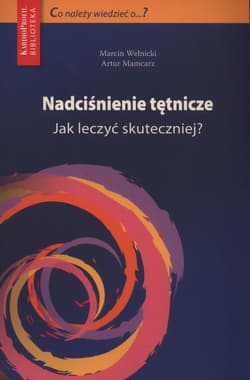 Nadciśnienie tętnicze Jak leczyć skuteczniej - Artur Mamcarz, Marcin Wełnicki
