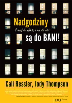 Nadgodziny są do bani! Pracuj dla efektu, a nie dla idei - Cali Ressler, Jody Thompson