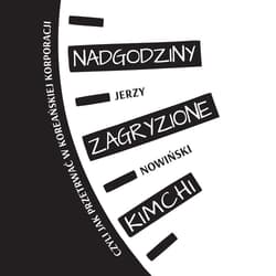 Nadgodziny zagryzione kimchi czyli jak przetrwać w koreańskiej korporacji - Jerzy Nowiński