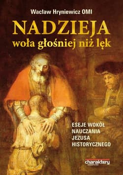 Nadzieja woła głośniej niż lęk. Eseje wokół nauczania Jezusa historycznego.