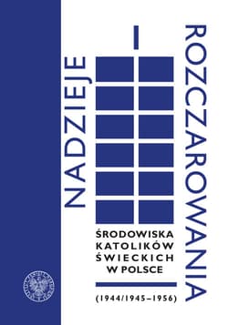 Nadzieje i rozczarowania Środowiska katolików świeckich w Polsce (1944-1945-1956) - Siedziako Michał, Sikorski Tomasz