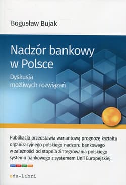 Nadzór bankowy w Polsce Dyskusja możliwych rozwiązań - Bogusław Bujak