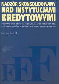 Nadzór skonsolidowany nad instytucjami kredytowymi Prawo polskie w procesie dostosowania do przepisów prawnych Unii Europejskiej - Iwona Leśnik