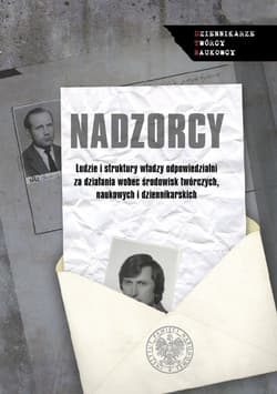 Nadzorcy Ludzie i struktury władzy odpowiedzialni za działania wobec środowisk twórczych, naukowych i dzienni