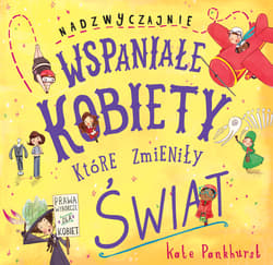 Nadzwyczajnie wspaniałe kobiety, które zmieniły świat - Kate Pankhurst