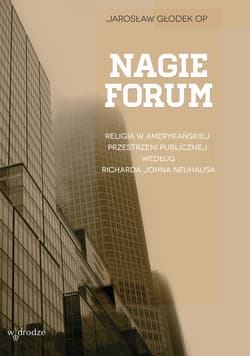 Nagie forum. Religia w amerykańskiej przestrzeni publicznej według Richarda Johna Neuhausa - ebook - Jarosław Głodek