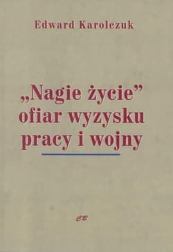 Nagie życie ofiar wyzysku pracy i wojny - Edward Karolczuk
