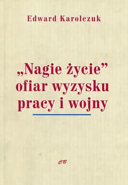 Nagie życie ofiar wyzysku pracy i wojny - Edward Karolczuk