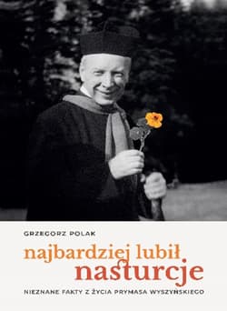 Najbardziej lubił nasturcje Nieznane fakty z życia Prymasa Wyszyńskiego