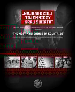 Najbardziej tajemniczy kraj świata. The Most Mysterious of Countries. Związek Sowiecki w fotografiach i tekstach Juliena H. Bryana 1930–1959  The Soviet Union in the Phot