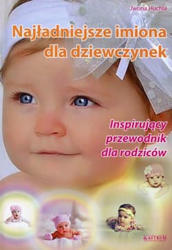 Najładniejsze imiona dla dziewczynek Inspirujący przewodnik dla rodziców - Iwona Huchla