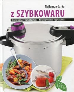 Najlepsze dania z szybkowaru Pyszne potrawy na każdą okazję - łatwe i szybkie do przyrządzenia