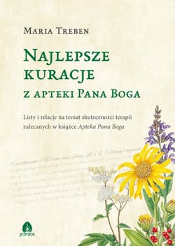 Najlepsze kuracje z Apteki Pana Boga Listy i relacje na temat skuteczności terapii zalecanych w książce Apteka Pana Boga - Maria Treben