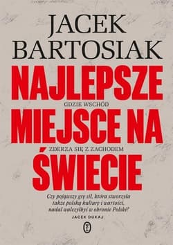 Najlepsze miejsce na świecie. Gdzie Wschód zderza się z Zachodem - Jacek Bartosiak