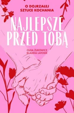Najlepsze przed Tobą O dojrzałej sztuce kochania - Latosik Klaudia, Żukowicz Olga