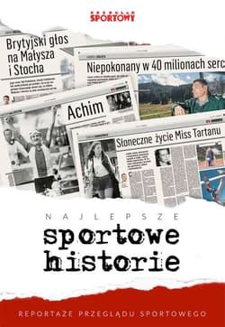 Najlepsze sportowe historie Reportaże „Przeglądu Sportowego” - Opracowanie Zbiorowe