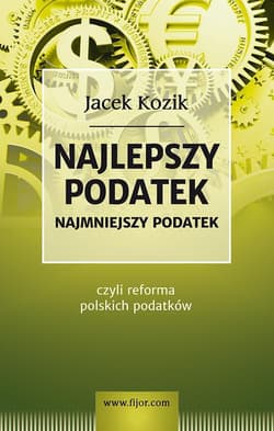 Najlepszy podatek Najmniejszy podatek czyli reforma polskich podatków - Jacek Kozik