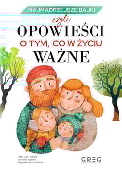 Najmądrzejsze bajki, czyli opowieści o tym, co w życiu ważne - Calik-Tomera Marta, Kądziela Katarzyna, Schatt-Skotak Magdalena