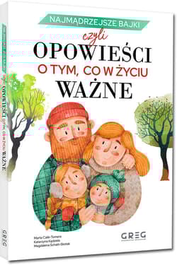 Najmądrzejsze bajki, czyli opowieści o tym, co w życiu ważne - Calik-Tomera Marta, Kądziela Katarzyna, Schatt-Skotak Magdalena