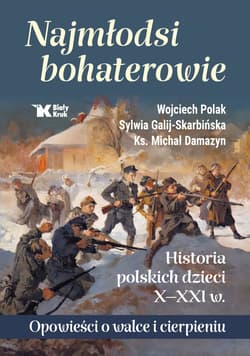 Najmłodsi bohaterowie Historia polskich dzieci X-XXI w. Opowieści o walce i cierpieniu - ks. Damazyn Michał