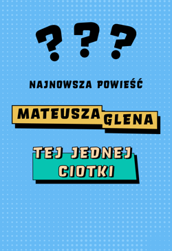 Najnowsza powieść Mateusza Glena – Tej Jednej Ciotki