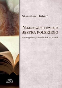 Najnowsze dzieje języka polskiego Rozwój polszczyzny w latach 1918-2018 - Dubisz Stanisław