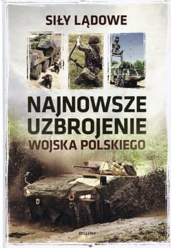 Najnowsze uzbrojenie Wojska Polskiego Siły lądowe - Opracowanie Zbiorowe