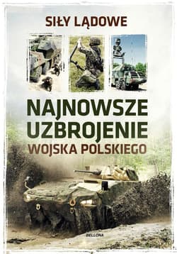 Najnowsze uzbrojenie Wojska Polskiego Siły lądowe - Opracowanie Zbiorowe