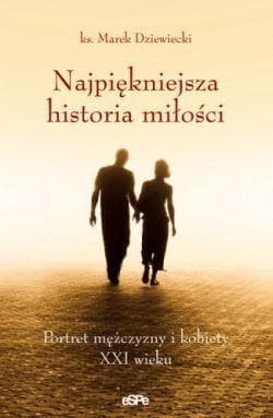 Najpiękniejsza historia miłości Portret mężczyzny i kobiety XXI wieku - Dziewiecki Marek