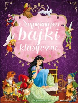 Najpiękniejsze bajki klasyczne zawiera m in Brzydkie Kaczątko, Kopciuszek, Muzykanci z Bremy - Opracowanie Zbiorowe