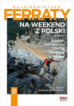 Najpiękniejsze ferraty. Na weekend z Polski. Austria: Hohe Wand - Rax, Czechy, Słowacja, Węgry. Wydanie 2 - ebook - Kryża Pola, Woźniczka Dariusz